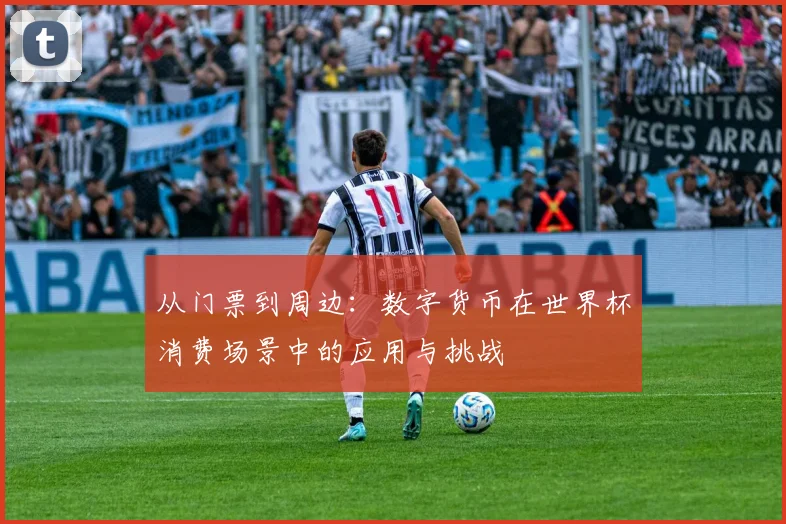 从门票到周边：数字货币在世界杯消费场景中的应用与挑战