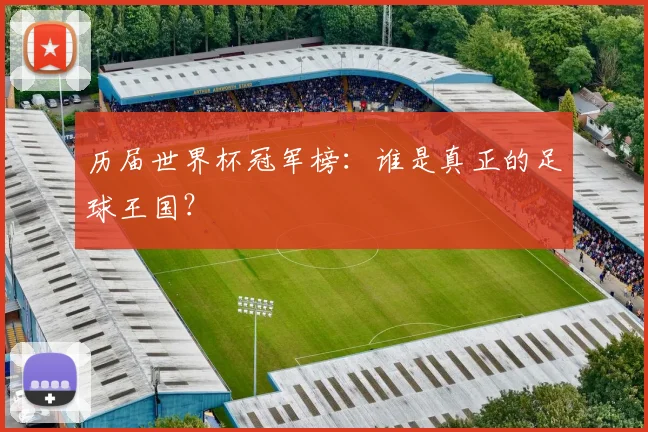 历届世界杯冠军榜：谁是真正的足球王国？