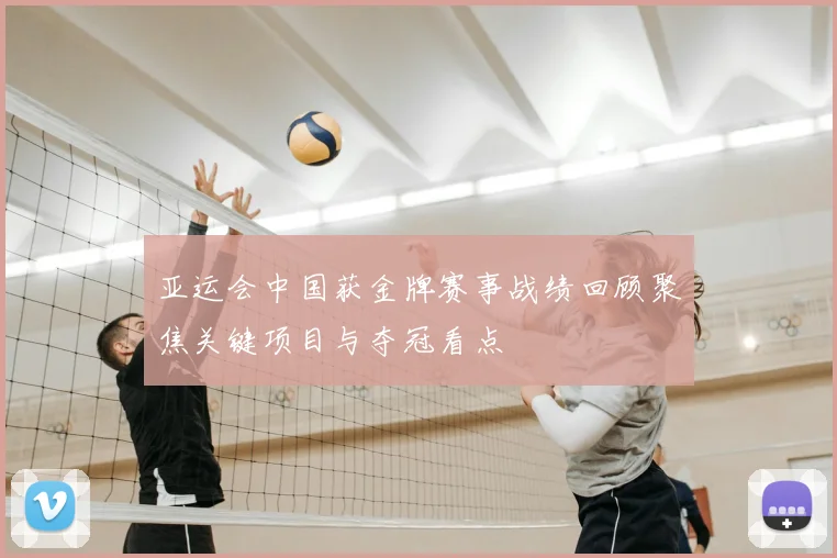 亚运会中国获金牌赛事战绩回顾聚焦关键项目与夺冠看点