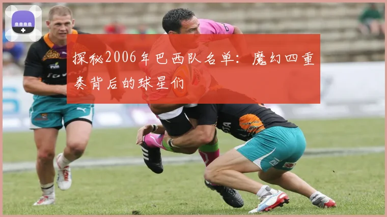 探秘2006年巴西队名单：魔幻四重奏背后的球星们